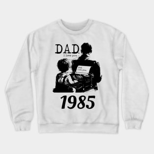 Dad i love you since 1985 Crewneck Sweatshirt